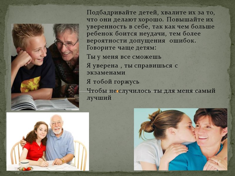 Подбадривайте детей, хвалите их за то, что они делают хорошо. Повышайте их уверенность в